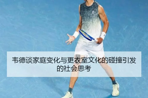 韦德谈家庭变化与更衣室文化的碰撞引发的社会思考 | STARSPORTS